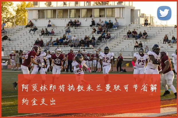 阿莫林即将执教米兰曼联可节省解约金支出