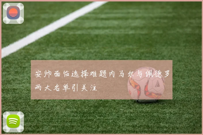 安帅面临选择难题内马尔与佩德罗两大名单引关注