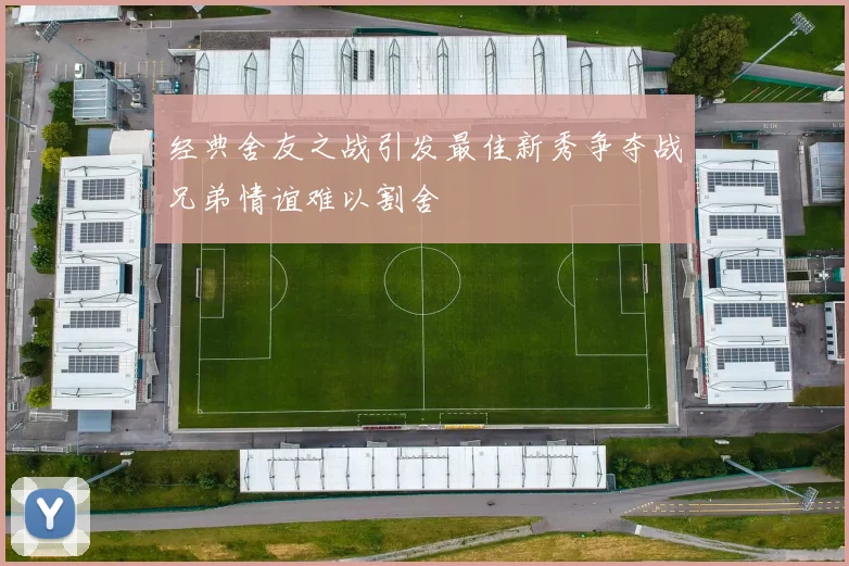 经典舍友之战引发最佳新秀争夺战兄弟情谊难以割舍